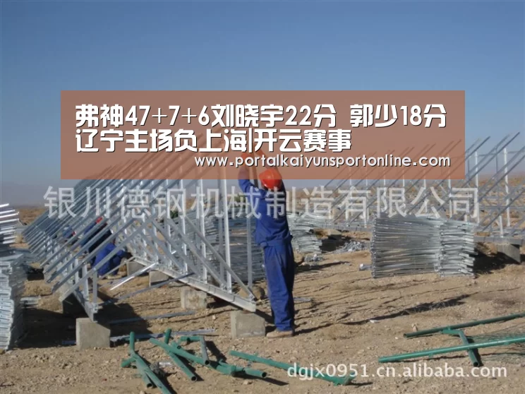 弗神47+7+6刘晓宇22分 郭少18分辽宁主场负上海|开云赛事(图3) 开云赛事