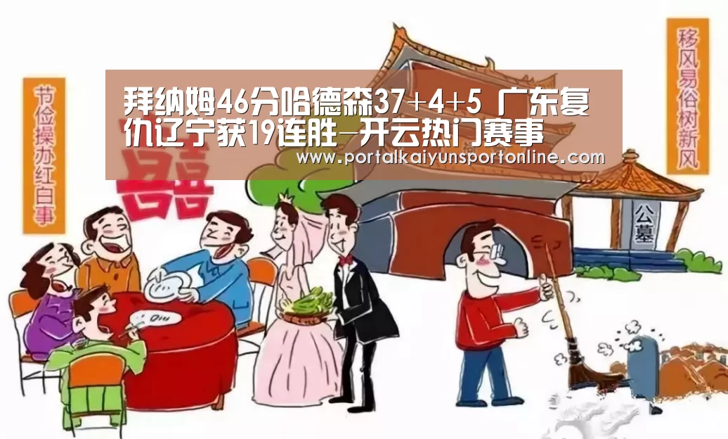 拜纳姆46分哈德森37+4+5 广东复仇辽宁获19连胜-开云热门赛事(图2) 开云热门赛事
